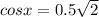 cosx=0.5 \sqrt{2}