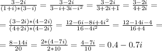 \frac{3-2i}{(1+i)*(3-i)}=\frac{3-2i}{3-i+3i-i^2}=\frac{3-2i}{3+2i+1}=\frac{3-2i}{4+2i}=\\\\&#10;=\frac{(3-2i)*(4-2i)}{(4+2i)*(4-2i)}=\frac{12-6i-8i+4i^2}{16-4i^2}=\frac{12-14i-4}{16+4}=\\\\&#10;=\frac{8-14i}{20}=\frac{2*(4-7i)}{2*10}=\frac{4-7i}{10}=0.4-0.7i