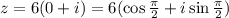 z=6(0+i)=6(\cos \frac{\pi}{2} +i\sin \frac{\pi}{2} )