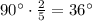 90^{\circ} \cdot \frac{2}{5} = 36^{\circ}