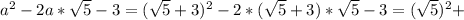 a^{2} -2a* \sqrt{5} -3=( \sqrt{5} +3) ^{2}-2*( \sqrt{5}+3)* \sqrt{5} -3=( \sqrt{5}) ^{2} +