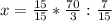 x= \frac{15}{15}* \frac{70}{3}: \frac{7}{15}