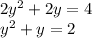 2 {y}^{2} + 2y = 4 \\ {y}^{2} + y = 2