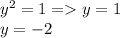 {y}^{2} = 1 = y = 1 \\ y = - 2