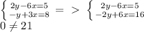 \left \{ {{2y-6x=5} \atop {-y+3x=8}} \right. =\ \textgreater \ \left \{ {{2y-6x=5} \atop {-2y+6x=16}} \right. \\0 \neq 21