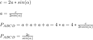 c=2a*sin(\alpha)\\\\&#10;a=\frac{c}{2sin(\alpha)}\\\\&#10;P_{ABCD}=a+a+a+a=4*a=4*\frac{c}{2*sin(\alpha)}\\\\&#10;P_{ABCD}=\frac{2c}{sin(\alpha)}