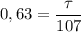 0,63 = \dfrac{\tau}{107}