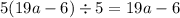 5(19a - 6) \div 5 = 19a - 6