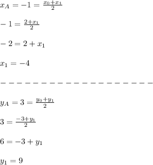 x_A=-1=\frac{x_0+x_1}{2}\\\\&#10;-1=\frac{2+x_1}{2}\\\\&#10;-2=2+x_1\\\\&#10;x_1=-4\\\\&#10;-------------------\\\\&#10;y_A=3=\frac{y_0+y_1}{2}\\\\&#10;3=\frac{-3+y_1}{2}\\\\&#10;6=-3+y_1\\\\&#10;y_1=9