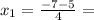 x_{1}=\frac{-7-5}{4}=