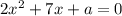 2x^2+7x+a=0