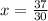 x = \frac{37}{30}