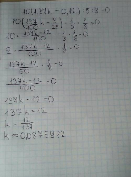 Решить уравнение 10×(1,37k-0,12)÷5÷8=0