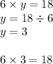 6 \times y = 18 \\ y = 18 \div 6 \\ y = 3 \\ \\ 6 \times 3 = 18 \\ \\ \\