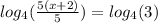 log_{4}( \frac{5(x + 2)}{5} ) = log_{4}(3)