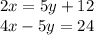 2x = 5y + 12 \\ 4x - 5y = 24