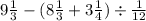 9 \frac{1}{3} - (8 \frac{1}{3} + 3 \frac{1}{4} ) \div \frac{1}{12}