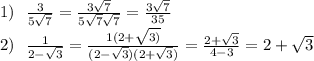 1) \: \: \: \frac{3}{5 \sqrt{7} } = \frac{3 \sqrt{7} }{5 \sqrt{7} \sqrt{7} } = \frac{3 \sqrt{7} }{35} \\ 2) \: \: \: \frac{1}{2 - \sqrt{3} } = \frac{1(2 + \sqrt{3)} }{(2 - \sqrt{3})(2 + \sqrt{3} ) }= \frac{2 + \sqrt{3} }{4 - 3} = 2 + \sqrt{3}