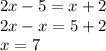 2x - 5 = x + 2 \\ 2x - x = 5 + 2 \\ x = 7