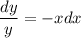 \dfrac{dy}{y}=-xdx