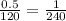 \frac{0.5}{120} = \frac{1}{240}