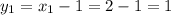 y_{1}=x_{1}-1=2-1=1