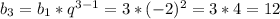 b_{3} = b_{1} * q^{3 - 1} = 3* ( - 2)^{2} = 3 * 4 = 12