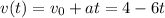 v(t)=v_0+at=4-6t