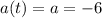 a(t)=a=-6