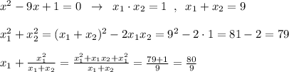 x^2-9x+1=0\; \; \to \; \; x_1\cdot x_2=1\; \; ,\; \; x_1+x_2=9\\\\x_1^2+x_2^2=(x_1+x_2)^2-2x_1x_2=9^2-2\cdot 1=81-2=79\\\\x_1+\frac{x_1^2}{x_1+x_2}=\frac{x_1^2+x_1x_2+x_1^2}{x_1+x_2}=\frac{79+1}{9}=\frac{80}{9}