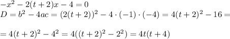 -x^2-2(t+2)x-4=0\\ D=b^2-4ac=(2(t+2))^2-4\cdot (-1)\cdot (-4)=4(t+2)^2-16=\\ \\ =4(t+2)^2-4^2=4((t+2)^2-2^2)=4t(t+4)