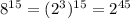 8^{15}=({2^{3})^{15}=2^{45}