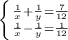 \left \{ {{ \frac{1}{x}+ \frac{1}{y}= \frac{7}{12} } \atop { \frac{1}{x}- \frac{1}{y}= \frac{1}{12} }} \right.