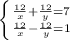 \left \{ {{ \frac{12}{x}+ \frac{12}{y}=7 } \atop {\frac{12}{x}- \frac{12}{y}=1}} \right.