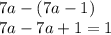 7a - (7a - 1) \\ 7a - 7a + 1 = 1