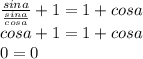 \frac{sina}{ \frac{sina}{cosa} } +1=1+cosa \\ cosa+1=1+cosa \\ 0=0