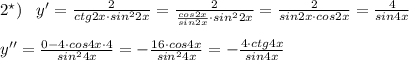 2^\star )\; \; \; y'= \frac{2}{ctg2x\cdot sin^22x}=\frac{2}{\frac{cos2x}{sin2x}\cdot sin^22x}=\frac{2}{sin2x\cdot cos2x}=\frac{4}{sin4x}\\\\y''=\frac{0-4\cdot cos4x\cdot 4}{sin^24x}=-\frac{16\cdot cos4x}{sin^24x}=-\frac{4\cdot ctg4x}{sin4x}