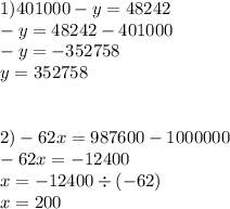 1)401000 - y = 48242 \\ - y = 48242 - 401000 \\ - y = - 352758 \\ y = 352758 \\ \\ \ \\ 2) - 62x = 987600 - 1000000 \\ - 62x = - 12400 \\ x = - 12400 \div ( - 62) \\ x = 200