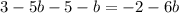 3 - 5b - 5 - b = - 2 - 6b