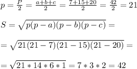 p = \frac{P}{2} = \frac{a+b+c}{2} = \frac{7+15+20}{2} = \frac{42}{2} =21 \\ \\ S= \sqrt{p(p-a)(p-b)(p-c)} = \\ \\ = \sqrt{21(21-7)(21-15)(21-20)} = \\ \\ = \sqrt{21*14*6*1} =7*3*2=42&#10;