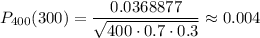 P_{400}(300)= \dfrac{0.0368877}{\sqrt{400\cdot0.7\cdot0.3}} \approx 0.004