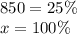 850 = 25\% \\ x = 100\%