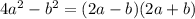 4a {}^{2} - b {}^{2} = (2a - b)(2a + b)