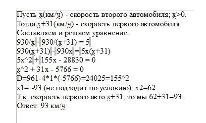 Два автомобиля одновременно отправляются в 930 километровый пробег. первый едет со скоростью, на 31