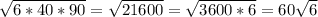 \sqrt{6*40*90}= \sqrt{21600} = \sqrt{3600*6}=60 \sqrt{6}