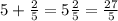 5+\frac{2}{5} = 5 \frac{2}{5} = \frac{27}{5}