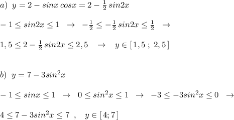 a)\; \; y=2-sinx\, cosx=2-\frac{1}{2}\, sin2x\\\\-1\leq sin2x\leq 1 \; \; \to \; \; -\frac{1}{2}\leq -\frac{1}{2}\, sin2x\leq \frac{1}{2}\; \; \to \\\\1,5\leq 2-\frac{1}{2}\, sin2x\leq 2,5\; \; \; \to \; \; \; y\in [\, 1,5\; ;\; 2,5\, ]\\\\\\b)\; \; y=7-3sin^2x\\\\-1\leq sinx\leq 1\; \; \to \; \; 0\leq sin^2x\leq 1\; \; \to \; \; -3\leq -3sin^2x\leq 0\; \; \to \\\\4\leq 7-3sin^2x\leq 7\; \; ,\; \; \; y\in [\, 4;7\, ]