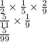 \frac{1}{2 } \times \frac{1}{5} \times \frac{2}{9} \\ \frac{5}{11} \times \frac{1}{9} \\ \frac{5}{99}