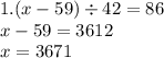 1.(x - 59) \div 42 = 86 \\ x - 59 = 3612 \\ x = 3671