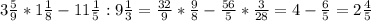 3 \frac{5}{9} * 1 \frac{1}{8} - 11 \frac{1}{5} : 9 \frac{1}{3} = \frac{32}{9} * \frac{9}{8} - \frac{56}{5} * \frac{3}{28} =4- \frac{6}{5} =2 \frac{4}{5}